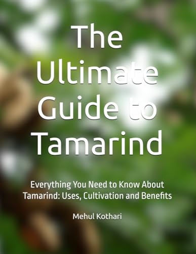 The Ultimate Guide to Tamarind: Everything You Need to Know About Tamarind: Uses, Cultivation and Benefits The Ultimate Guide to Tamarind: Everything You Need to Know About Tamarind: Uses, Cultivation and Benefits von Independently published