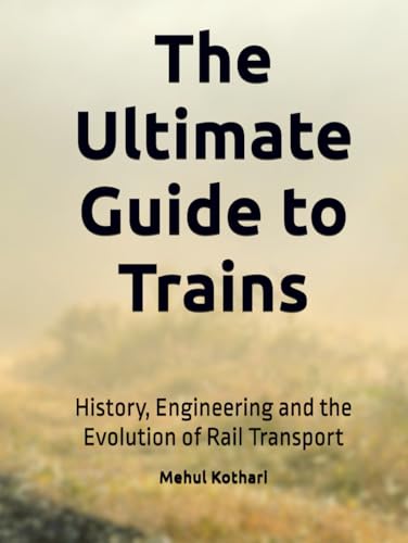 The Ultimate Guide to Trains: History, Engineering, and the Evolution of Rail Transport The Ultimate Guide to Trains: History, Engineering, and the Evolution of Rail Transport von Independently published