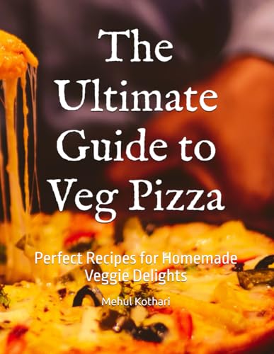 The Ultimate Guide to Veg Pizza: Perfect Recipes for Homemade Veggie Delights The Ultimate Guide to Veg Pizza: Perfect Recipes for Homemade Veggie Delights von Independently published