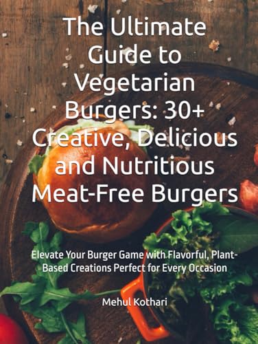 The Ultimate Guide to Vegetarian Burgers: 30+ Creative, Delicious and Nutritious Meat-Free Burgers: Elevate Your Burger Game with Flavorful, Plant-Based Creations Perfect for Every Occasion The Ultimate Guide to Vegetarian Burgers: 30+ Creative, Delicious and Nutritious Meat-Free Burgers: Elevate Your Burger Game with Flavorful, Plant-Based Creations Perfect for Every Occasion von Independently published