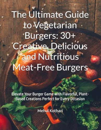 The Ultimate Guide to Vegetarian Burgers: 30+ Creative, Delicious and Nutritious Meat-Free Burgers: Elevate Your Burger Game with Flavorful, Plant-Based Creations Perfect for Every Occasion The Ultimate Guide to Vegetarian Burgers: 30+ Creative, Delicious and Nutritious Meat-Free Burgers: Elevate Your Burger Game with Flavorful, Plant-Based Creations Perfect for Every Occasion von Independently published
