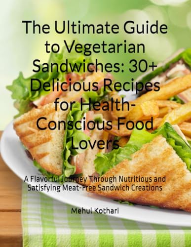 The Ultimate Guide to Vegetarian Sandwiches: 30+ Delicious Recipes for Health-Conscious Food Lovers: A Flavorful Journey Through Nutritious and Satisfying Meat-Free Sandwich Creations The Ultimate Guide to Vegetarian Sandwiches: 30+ Delicious Recipes for Health-Conscious Food Lovers: A Flavorful Journey Through Nutritious and Satisfying Meat-Free Sandwich Creations von Independently published