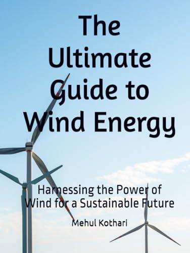 The Ultimate Guide to Wind Energy: Harnessing the Power of Wind for a Sustainable Future The Ultimate Guide to Wind Energy: Harnessing the Power of Wind for a Sustainable Future von Independently published