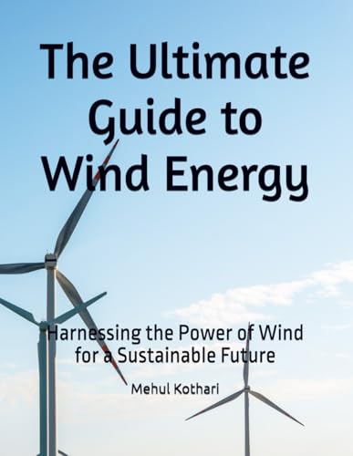 The Ultimate Guide to Wind Energy: Harnessing the Power of Wind for a Sustainable Future The Ultimate Guide to Wind Energy: Harnessing the Power of Wind for a Sustainable Future von Independently published