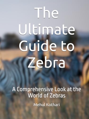 The Ultimate Guide to Zebra: A Comprehensive Look at the World of Zebras The Ultimate Guide to Zebra: A Comprehensive Look at the World of Zebras von Independently published