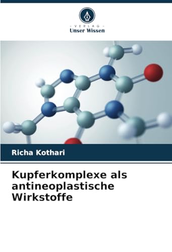 Kupferkomplexe als antineoplastische Wirkstoffe: DE von Verlag Unser Wissen