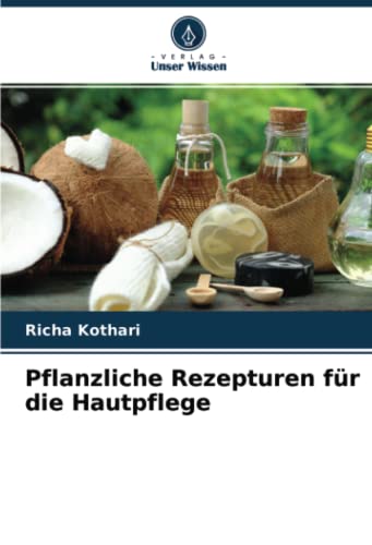 Pflanzliche Rezepturen für die Hautpflege: DE von Verlag Unser Wissen