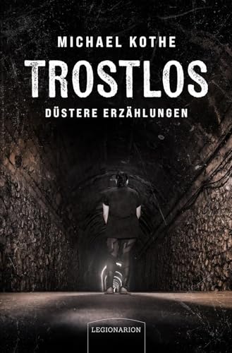 Trostlos – düstere Erzählungen Trostlos – düstere Erzählungen von Legionarion Verlag