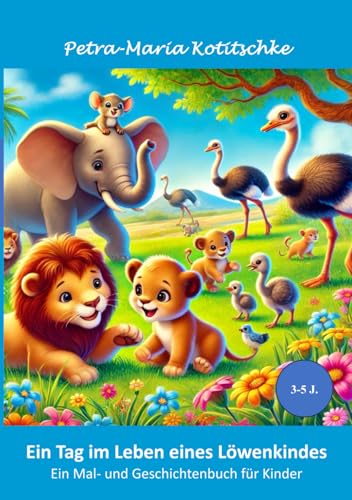 Ein Tag im Leben eines Löwenkindes: Ein Mal- und Geschichtenbuch für Kinder (Die Abenteuer von Ella, Leo und Pico - Mal- und Geschichtenbücher für Kinder ab 3 Jahren)