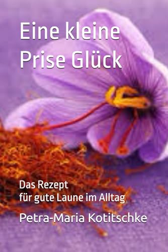Eine kleine Prise Glück: Das Rezept für gute Laune im Alltag von Independently published