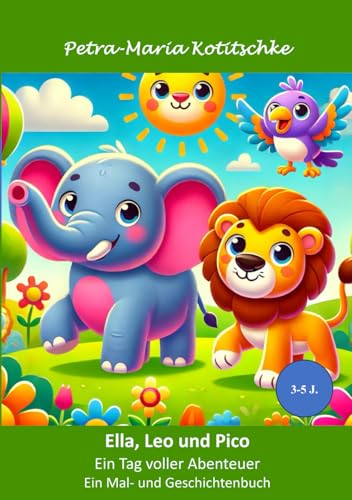 Ella, Leo und Pico – Ein Tag voller Abenteuer: Ein Mal- und Geschichtenbuch für Kinder (Die Abenteuer von Ella, Leo und Pico - Mal- und Geschichtenbücher für Kinder ab 3 Jahren) von Independently published