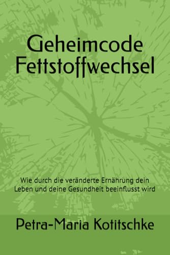 Geheimcode Fettstoffwechsel: Wie durch die veränderte Ernährung dein Leben und deine Gesundheit beeinflusst wird von Independently published