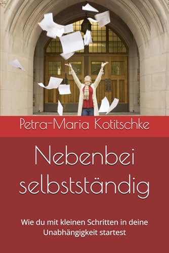 Nebenbei selbstständig: Wie du mit kleinen Schritten in deine Unabhängigkeit startest von Independently published