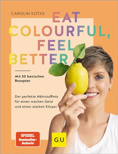 Eat colourful, feel better: Der perfekte Nährstoff-Mix für einen wachen Geist und einen starken Körper (GU Gesund essen)