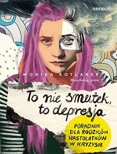 To nie smutek to depresja Poradnik dla rodziców nastolatków w kryzysie von Sensus