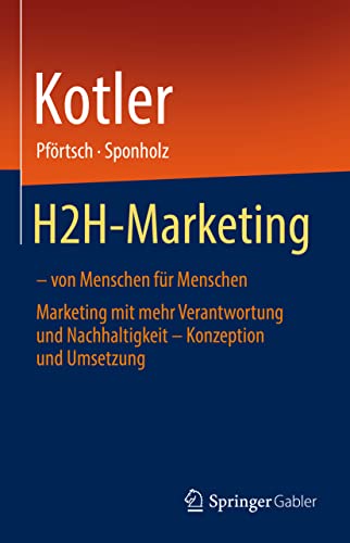 H2H-Marketing – von Menschen für Menschen: Marketing mit mehr Verantwortung und Nachhaltigkeit – Konzeption und Umsetzung H2H-Marketing – von Menschen für Menschen: Marketing mit mehr Verantwortung und Nachhaltigkeit – Konzeption und Umsetzung