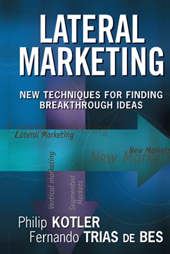 Lateral Marketing: New Techniques for Finding Breakthrough Ideas Lateral Marketing: New Techniques for Finding Breakthrough Ideas