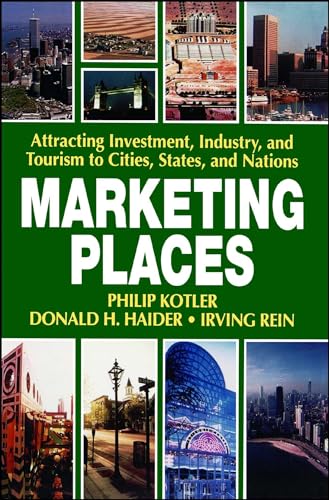 Marketing Places: Attracting Investment, Industry, and Tourism to Cities, States, and Nations