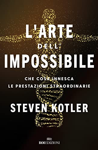 L'arte dell'impossibile. Che cosa innesca le prestazioni straordinarie (Crescita personale)