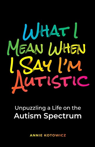 What I Mean When I Say I'm Autistic: Unpuzzling a Life on the Autism Spectrum von Iaerlllt