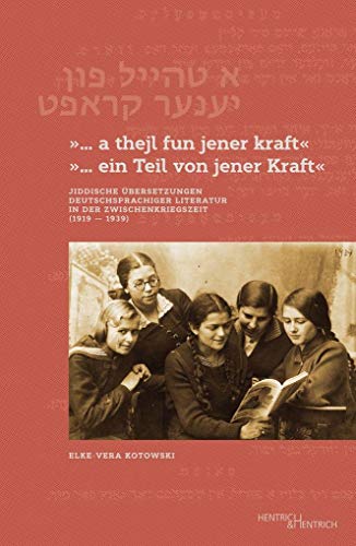 „… a thejl fun jener kraft“ „… ein Teil von jener Kraft“: Jiddische Übersetzungen deutschsprachiger Literatur in der Zwischenkriegszeit (1919-1939)