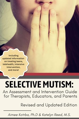 Selective Mutism: An Assessment and Intervention Guide for Therapists, Educators, and Parents: Revised and Updated Edition