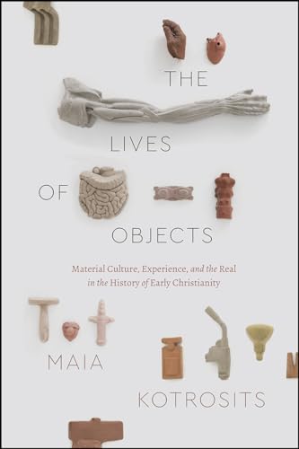 The Lives of Objects: Material Culture, Experience, and the Real in the History of Early Christianity (Class 200: New Studies in Religion) von University of Chicago Press