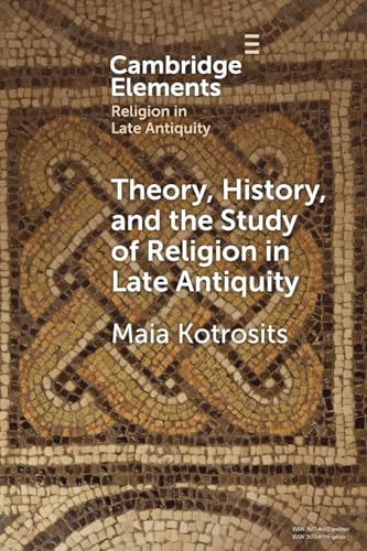 Theory, History, and the Study of Religion in Late Antiquity: Speculative Worlds (Elements in Religion in Late Antiquity) von Cambridge University Press