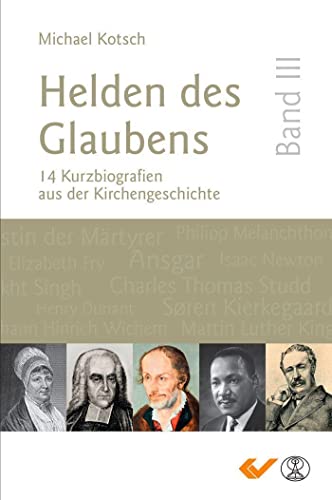 Helden des Glaubens Band 3: 12 Kurzbiografien aus der Kirchengeschichte: 14 Kurzbiografien aus der Kirchengeschichte von Christliche Verlagsgesellschaft