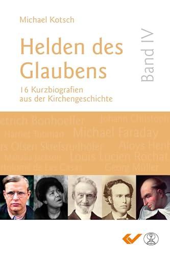 Helden des Glaubens Band 4: 15 Kurzbiografien aus der Kirchengeschichte