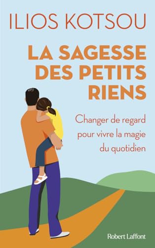 La sagesse des petits riens - Changer de regard pour vivre la magie du quotidien von ROBERT LAFFONT