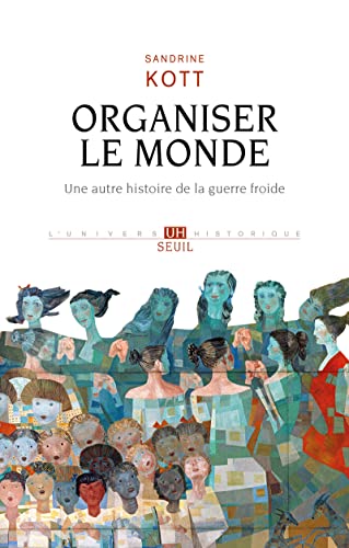 Organiser le monde: Une autre histoire de la guerre froide