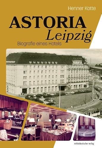 Astoria Leipzig: Biografie eines Hotels