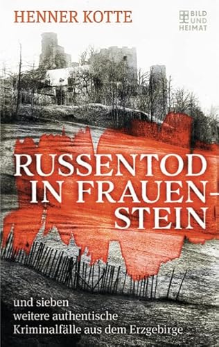 Russentod in Frauenstein: und sieben weitere authentische Kriminalfälle aus dem Erzgebirge Russentod in Frauenstein: und sieben weitere authentische Kriminalfälle aus dem Erzgebirge