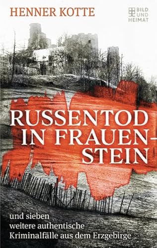 Russentod in Frauenstein: und sieben weitere authentische Kriminalfälle aus dem Erzgebirge