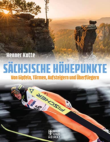 Sächsische Höhepunkte: Von Gipfeln, Türmen, Aufsteigern und Höhepunkten von Bild und Heimat