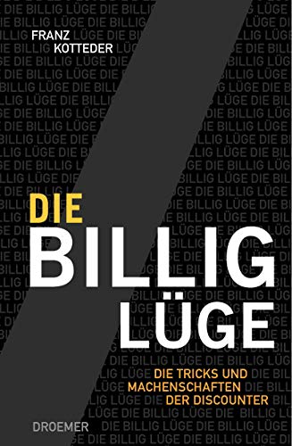 Die Billig-Lüge: Die Tricks und Machenschaften der Discounter