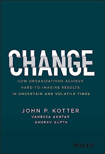 Change: How Organizations Achieve Hard-to-imagine Results in Uncertain and Volatile Times