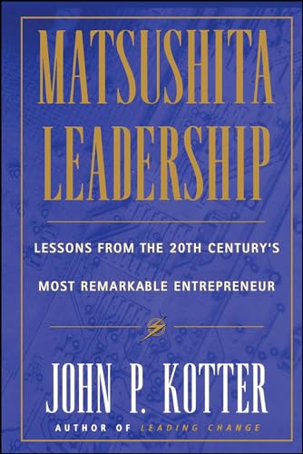 Matsushita Leadership: Lessons from the 20th Century's Most Remarkable Entrepreneur