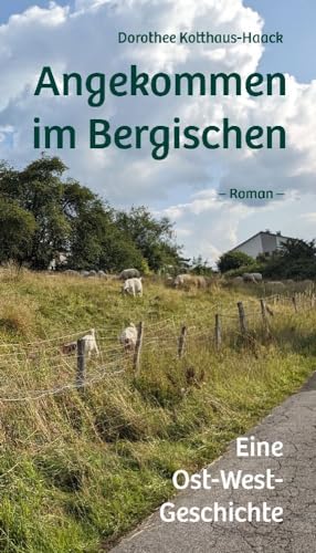 Angekommen im Bergischen: Eine Ost-West-Geschichte von Bergischer Verlag