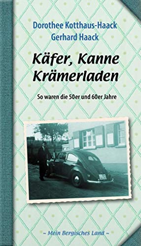 Käfer, Kanne, Krämerladen: So waren die 50er und 60er Jahre (Mein Bergisches Land) von Bergischer Verlag