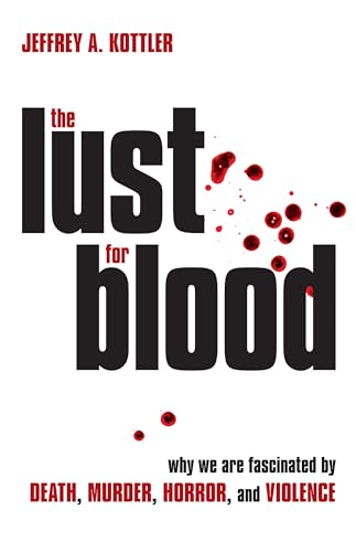 Lust for Blood: Why We Are Fascinated by Death, Murder, Horror, and Violence