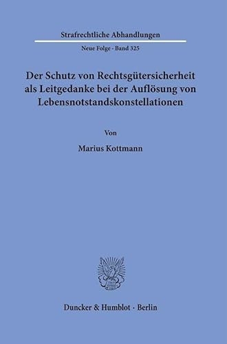 Der Schutz von Rechtsgütersicherheit als Leitgedanke bei der Auflösung von Lebensnotstandskonstellationen (Strafrechtliche Abhandlungen. Neue Folge) von Duncker & Humblot