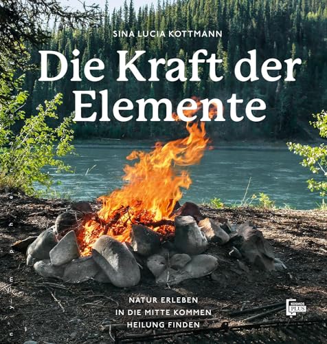 Die Kraft der Elemente: Natur erleben, in die Mitte kommen, Heilung finden von Nymphenburger