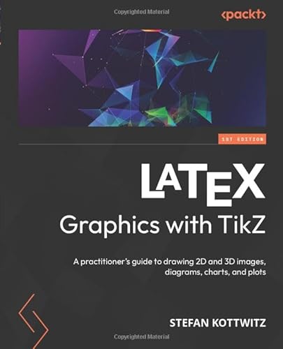 LaTeX Graphics with TikZ: A practitioner's guide to drawing 2D and 3D images, diagrams, charts, and plots von Packt Publishing