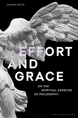 Effort and Grace: On the Spiritual Exercise of Philosophy (Re-inventing Philosophy as a Way of Life) von Bloomsbury Academic