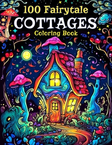 100 Fairytale Cottages: Enchanting and Beautiful Coloring Book for Teens, Adults to Have Fun and Relax 100 Fairytale Cottages: Enchanting and Beautiful Coloring Book for Teens, Adults to Have Fun and Relax