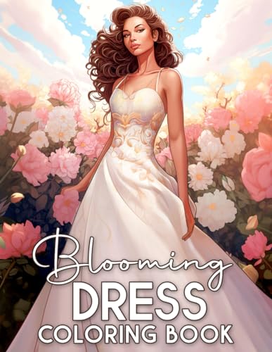 Blooming Dress: Beautiful Coloring Book for Adults with Relaxing Flowers and Fashion Dresses Blooming Dress: Beautiful Coloring Book for Adults with Relaxing Flowers and Fashion Dresses