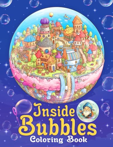 Inside Bubbles: Magical Bubble Adventure Coloring Book for Ages to Relax and Relieve Stress Inside Bubbles: Magical Bubble Adventure Coloring Book for Ages to Relax and Relieve Stress