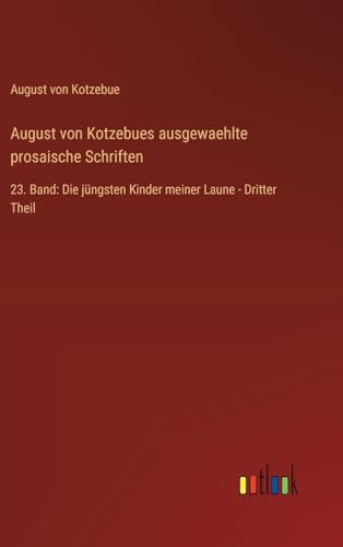 August von Kotzebues ausgewaehlte prosaische Schriften: 23. Band: Die jüngsten Kinder meiner Laune - Dritter Theil von Outlook Verlag